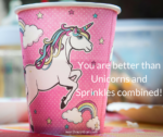 You are better than Unicorns and Sprinkles combined!